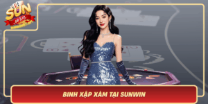 Binh Xap Xam Tro Choi Ba Luoi Riu Ket Hop Cong Nghe Sunwin