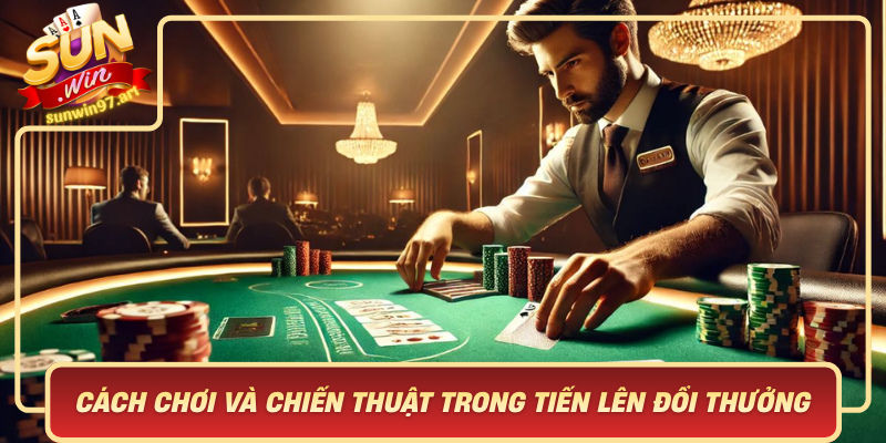 Cách Chơi Và Chiến Thuật Trong Tiến Lên Đổi Thưởng Sunwin Cach Choi Va Chien Thuat Trong Tien Len Doi Thuong Sunwin
