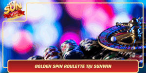 Golden Spin Roulette Tai Sunwin Vong Quay May Man Dinh Cao