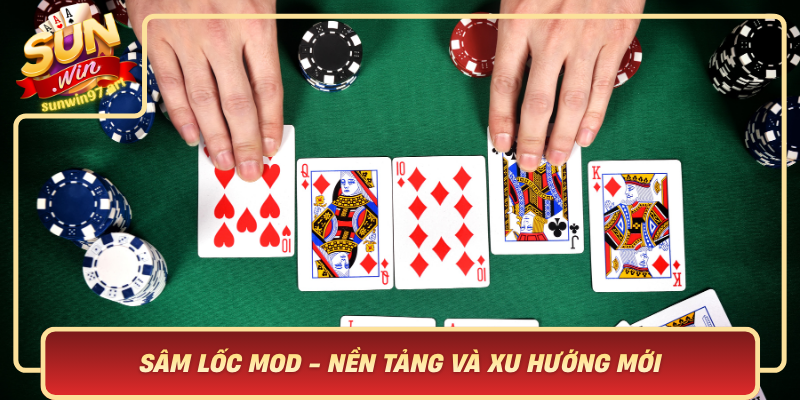 Sâm Lốc Mod - Nền Tảng Và Xu Hướng Mới Của Game Bài Online Sam Loc Mod Nen Tang Va Xu Huong Moi Cua Game Bai Online
