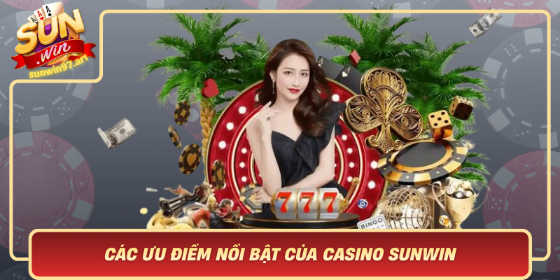 Cac Uu Diem Noi Bat Cua Casino Sunwin Lam Say Dam Long Tin Nguoi Choit1