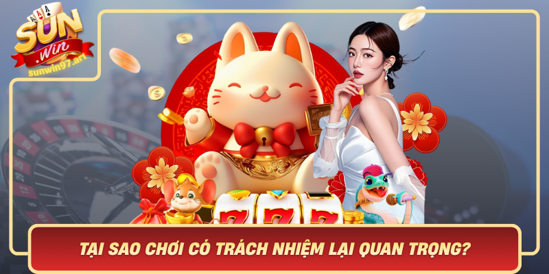Tại Sao Chơi Có Trách Nhiệm Lại Quan Trọng? Tai Sao Choi Co Trach Nhiem Lai Quan Trong